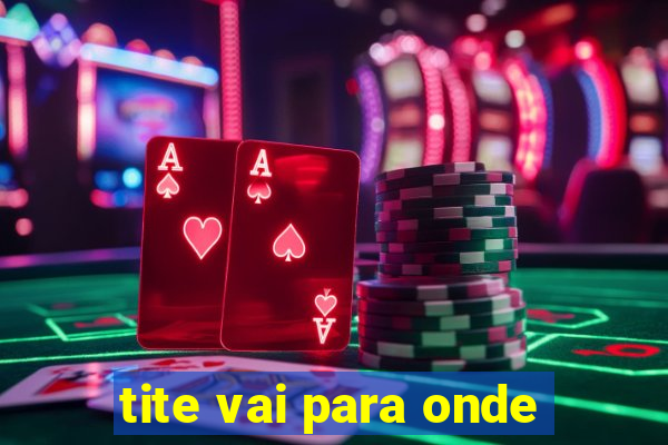 tite vai para onde